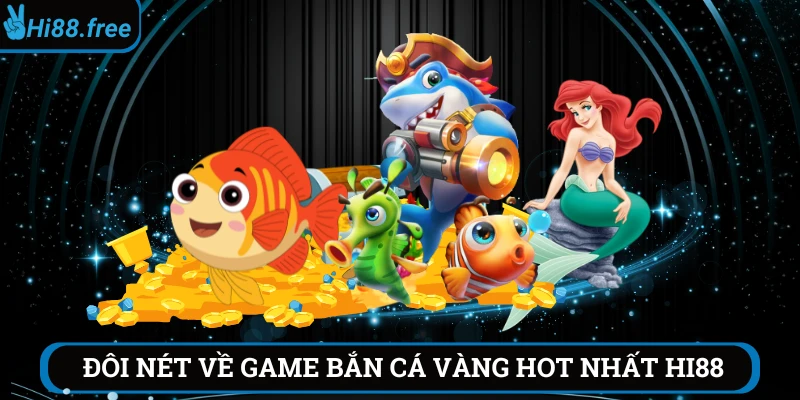 Đôi nét về game bắn cá vàng hot nhất Hi88