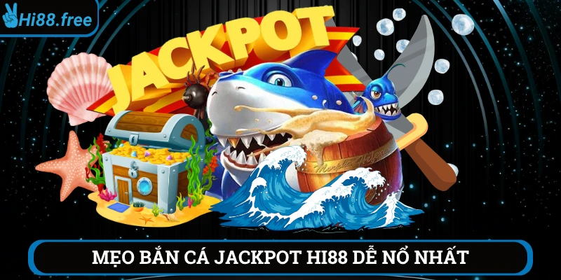 Mẹo bắn cá jackpot hi88