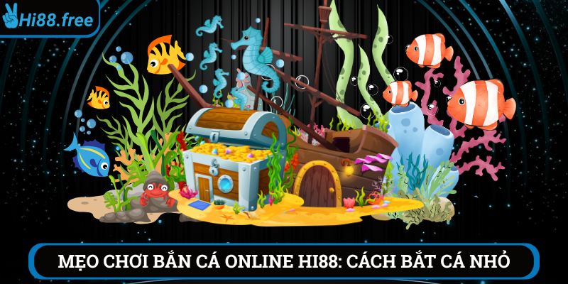 Mẹo chơi bắn cá online hi88 cách bắt cá nhỏ