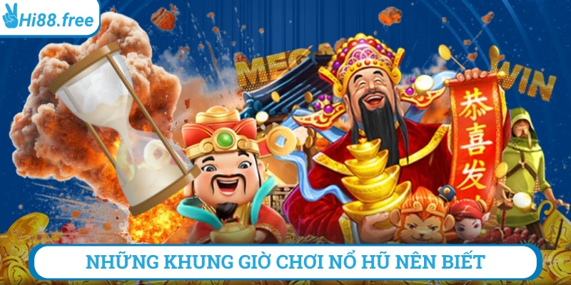 Những khung giờ chơi nổ hũ