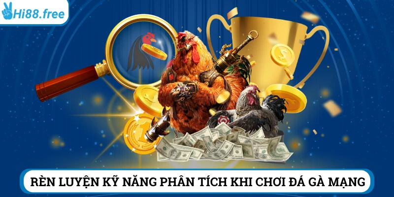 Rèn luyện những kỹ năng phân tích giúp chơi đá gà Hi88 hiệu quả hơn
