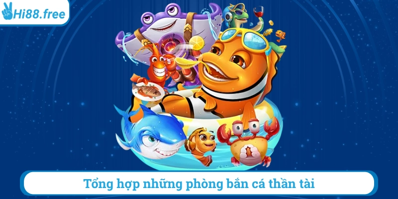 Tổng hợp những phòng bắn cá thần tài