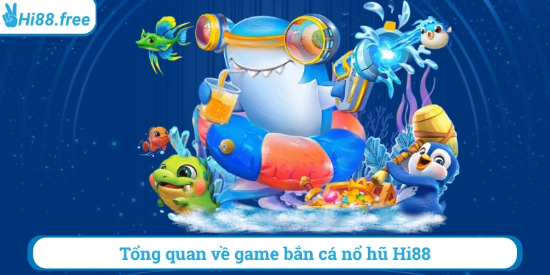 Tổng quan về game bắn cá nổ hũ Hi88  