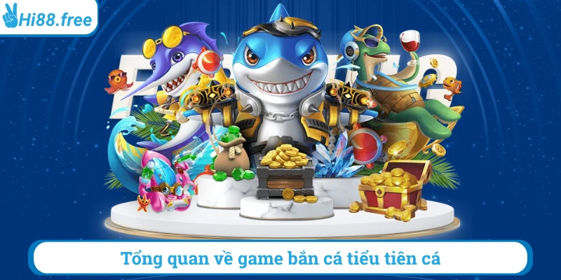 Tổng quan về game bắn cá tiểu tiên cá